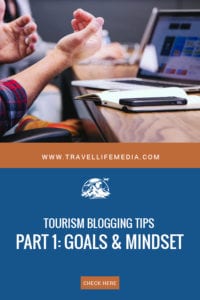 tourism blogging tips ' Part 1 Goals and Mindset